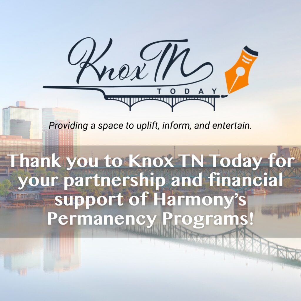 Thank you to Knox TN Today for your partnership and financial support of Harmony’s Permanency Programs. Providing a space to uplift, inform, and entertain.